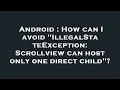 Android How can I avoid IllegalStateException Scrollview can host only one direct child