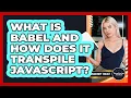 What Is Babel And How Does It Transpile JavaScript - JavaScript Toolkit
