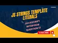 JS Strings Template Literals - JS Interview Question 17
