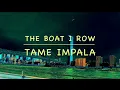 The Boat I Row - Tame Impala