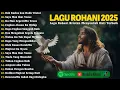 Lagu Rohani Kristen Terbaik 2025 - Doa Mengubah Segala Sesuatu | Lagu Pujian Rohani Penyejuk Hati