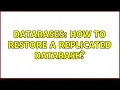 Databases How To Restore A Replicated Database 2 Solutions