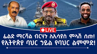 ፊልድ ማርሻል ብርሃኑ ለኢሳያስ ምላሽ ሰጡ የኢትዮጵያ ባህር ኃይል የባህር ልምምድ 