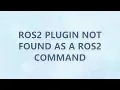 ROS2 plugin not found as a ros2 command