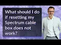 What should I do if resetting my Spectrum cable box does not work