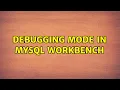 Debugging mode in MySQL Workbench 2 Solutions