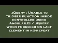 jQuery Unable to trigger function inside controller using AngularJS jQuery when focussed on last