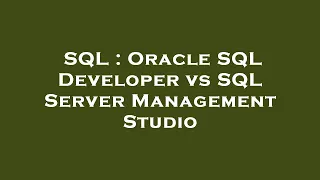SQL Oracle SQL Developer vs SQL Server Management Studio