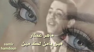 ماهر عطار   مين يأمن لك مين وأنت عنيك حلوين  حالات واتس آب  دندنها