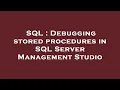 SQL Debugging stored procedures in SQL Server Management Studio