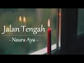 Download Lagu Naura Ayu - Jalan Tengah | lirik / Lyrics