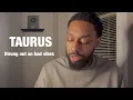 TAURUS-SOMEONE IS STARTING TO LOOK EXACTLY LIKE THE ENERGY THEY HAVE BEEN PUTTING OUT