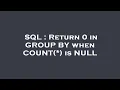 SQL Return 0 in GROUP BY when COUNT is NULL