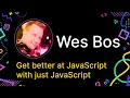 Wes Bos - Get better at JavaScript with just JavaScript