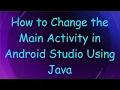 How to Change the Main Activity in Android Studio Using Java