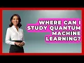 Where Can I Study Quantum Machine Learning - Quantum Tech Explained