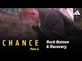 CHANCE Part 4 Rock Bottom And Recovery