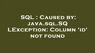 SQL Caused by java sql SQLException Column id not found