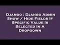 Django Django Admin Show Hide Fields If Specific Value Is Selected In A Dropdown