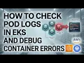 How To Check Pod logs in EKS and Debug container errors