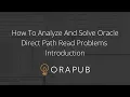 How To Analyze And Solve Oracle Direct Path Read Problems - Introduction