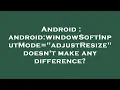 Android android windowSoftInputMode adjustResize doesn t make any difference