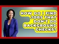 How Do I Find Jobs That Don t Do Background Checks - Job Success Network