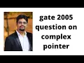 gate 2005 question on complex pointer