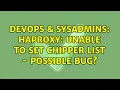 DevOps SysAdmins HAProxy Unable to set chipper list - possible bug