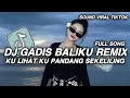 Lagu DJ GADIS BALIKU REMIX FULL SONG || KULIHAT KUPANDANG SEKELILING VIRAL TIKTOK TERBARU