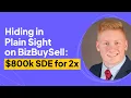 Hiding in Plain Sight on BizBuySell 800k SDE for 2x Joseph Ziolkowski Interview