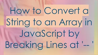 How to Convert a String to an Array in JavaScript by Breaking Lines at -