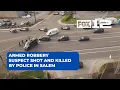 Armed robbery suspect shot and killed by police in Salem