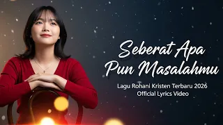 seberat apa pun masalahmu lagu rohani terbaru 2026 official lyrics video
