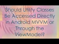 Should Utility Classes Be Accessed Directly in Android VM or Through the ViewModel