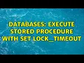 Databases Execute Stored Procedure with SET LOCK - TIMEOUT 2 Solutions