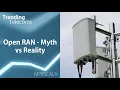 Open RAN - Myth vs Reality Trending Telecoms