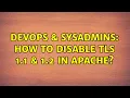 DevOps SysAdmins How to disable TLS 1 1 1 2 in Apache 3 Solutions