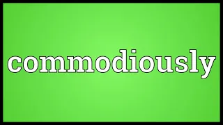 Commodiously Meaning