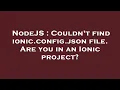 NodeJS Couldn t find ionic config json file Are you in an Ionic project