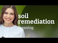 Understanding Soil Remediation A Key to Environmental Health