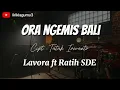 Download Lagu ORA NGEMIS BALI - LAVORA FT RATIH SDA ||  Emanen wektumu,tulung lalekno aku ( LIRIK )  TATAK IRWANTO