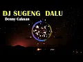 Download Lagu DJ SUGENG DALU - DENNY CAKNAN | REMIX FULL BASS