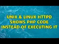 Unix Linux HTTPd shows PHP code instead of executing it 4 Solutions