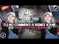 DJ NO COMMENT X REMIX KANE TIKTOK SOUND JJ VIRAL TIKTOK TERBARU 2025