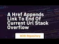 a href appends link to end of current url stack overflow
