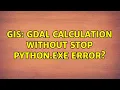 GIS GDAL calculation without stop python exe error