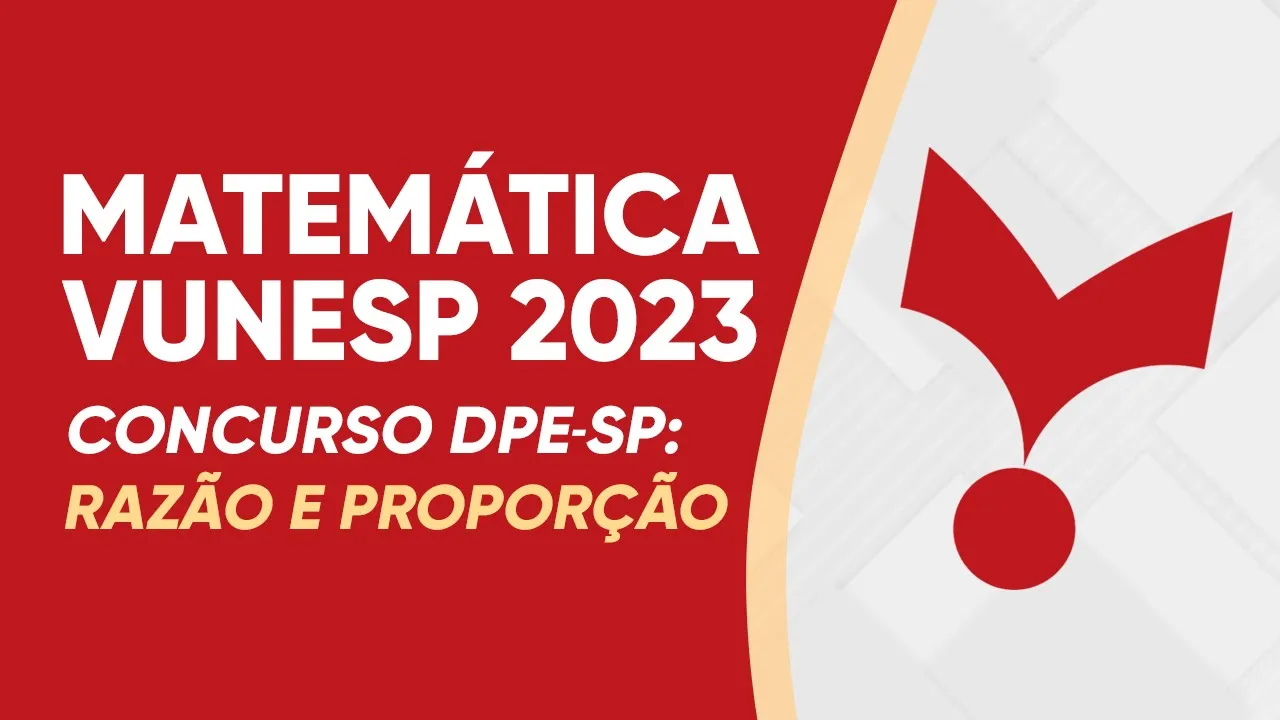 VUNESP DPE-SP 2023 - QUESTÃO RESOLVIDA: RAZÃO E PROPORÇÃO
