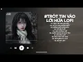 Lagu Vì Người Đã Đã Khiến Cho Trái Tim Mồ Côi Lofi - Trót Tin Vào Lời Hứa Lofi TikTok - Nhạc Chill 2025