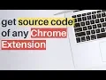 How to get the source code of any Chrome Extension